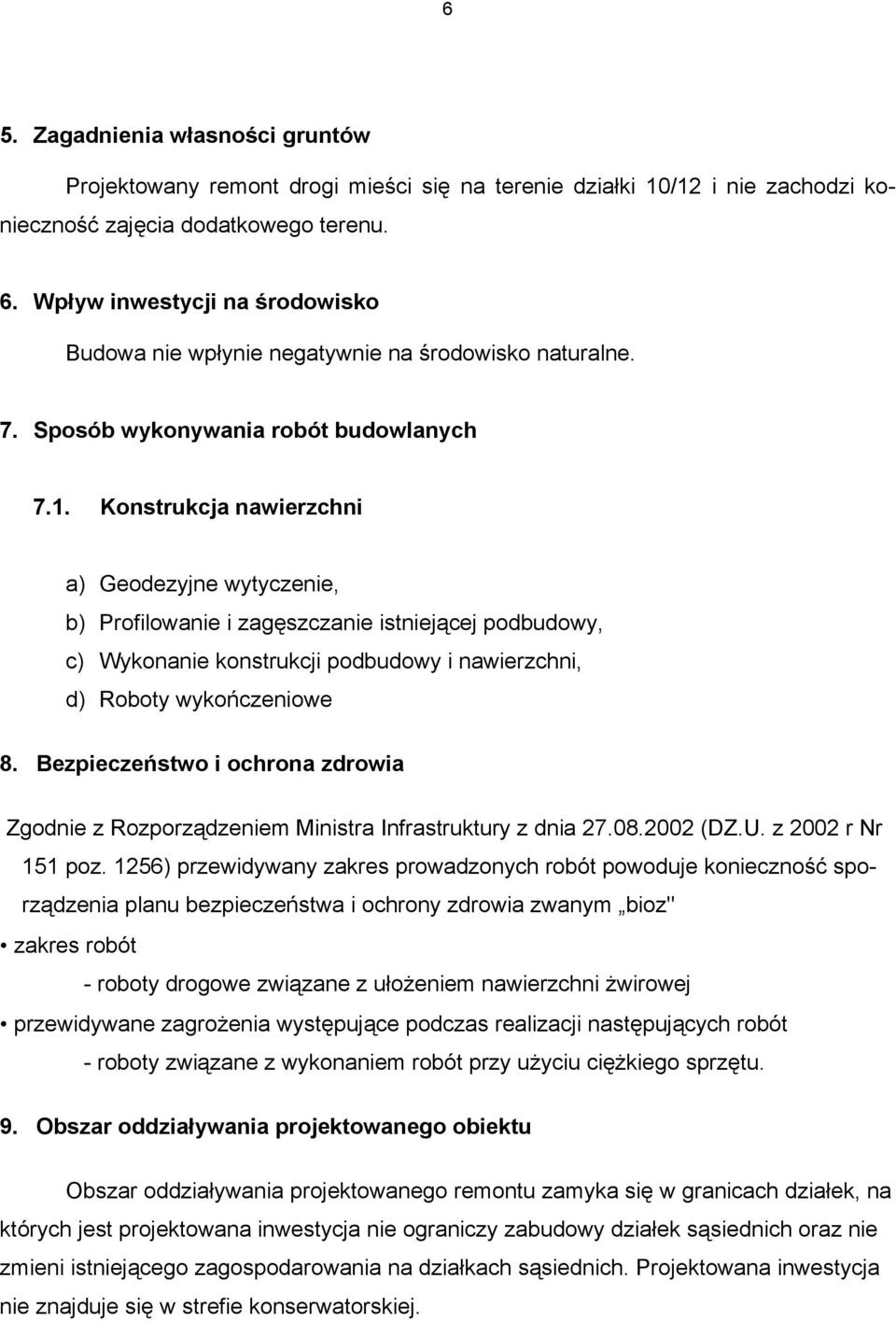 Konstrukcja nawierzchni a) Geodezyjne wytyczenie, b) Profilowanie i zagęszczanie istniejącej podbudowy, c) Wykonanie konstrukcji podbudowy i nawierzchni, d) Roboty wykończeniowe 8.