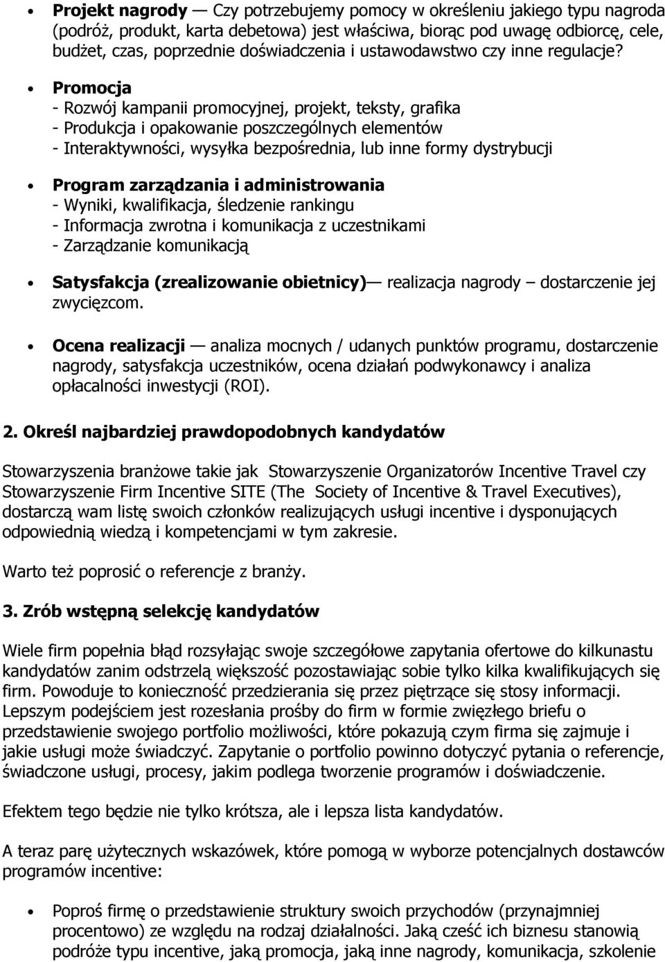 Promocja - Rozwój kampanii promocyjnej, projekt, teksty, grafika - Produkcja i opakowanie poszczególnych elementów - Interaktywności, wysyłka bezpośrednia, lub inne formy dystrybucji Program