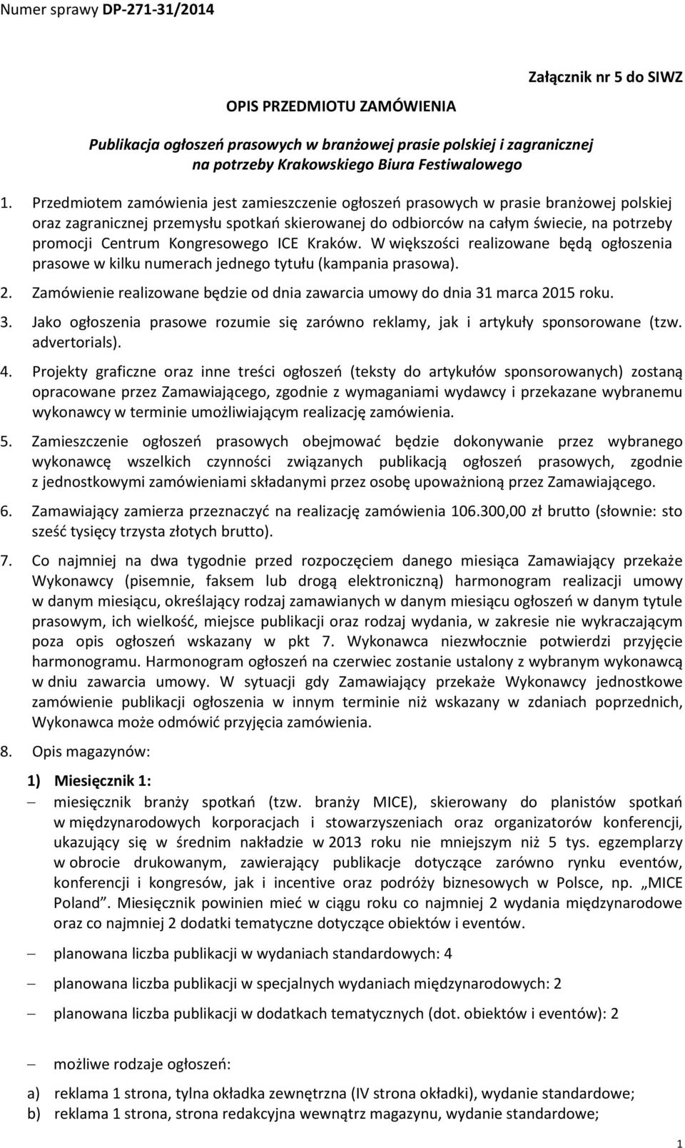 Kongresowego ICE Kraków. W większości realizowane będą ogłoszenia prasowe w kilku numerach jednego tytułu (kampania prasowa). 2.