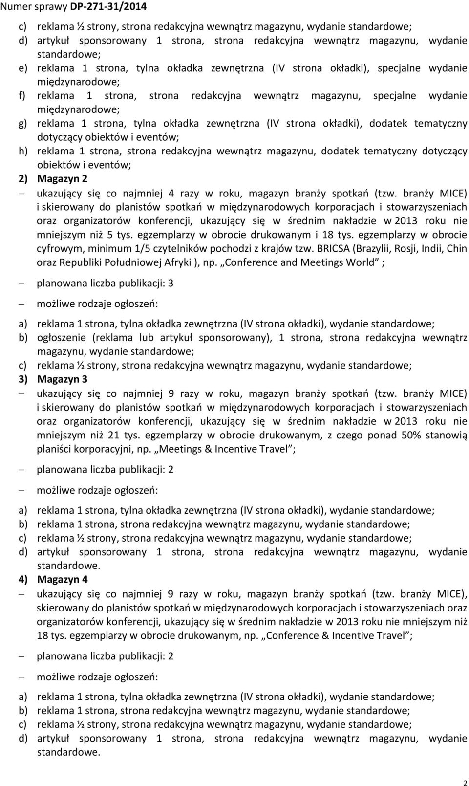 tematyczny dotyczący obiektów i eventów; 2) Magazyn 2 ukazujący się co najmniej 4 razy w roku, magazyn branży spotkań (tzw. branży MICE) mniejszym niż 5 tys. egzemplarzy w obrocie drukowanym i 18 tys.