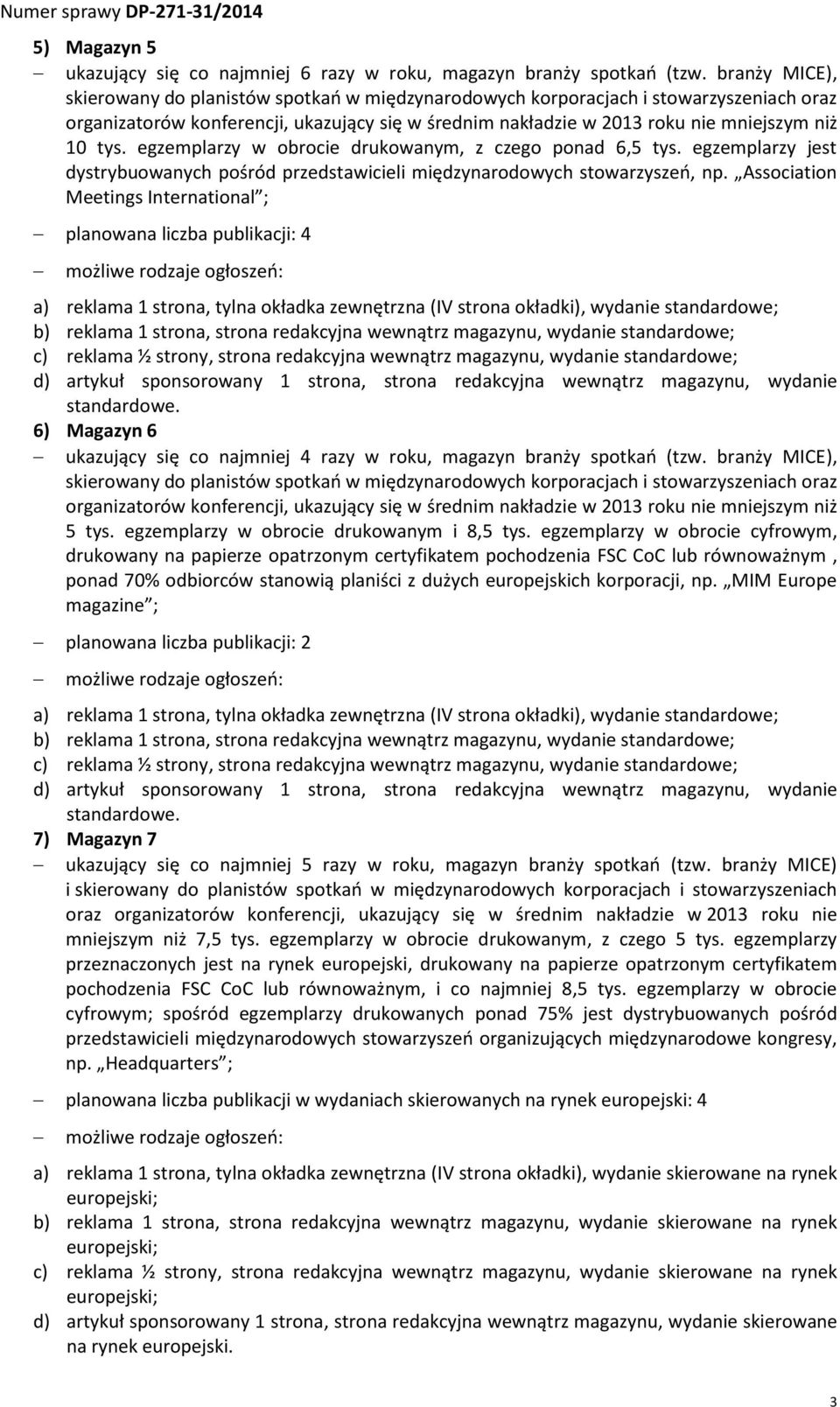 Association Meetings International ; planowana liczba publikacji: 4 6) Magazyn 6 ukazujący się co najmniej 4 razy w roku, magazyn branży spotkań (tzw. branży MICE), 5 tys.