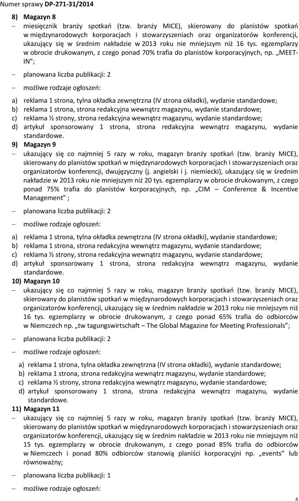 MEET- IN ; planowana liczba publikacji: 2 9) Magazyn 9 ukazujący się co najmniej 5 razy w roku, magazyn branży spotkań (tzw. branży MICE), organizatorów konferencji, dwujęzyczny (j. angielski i j.