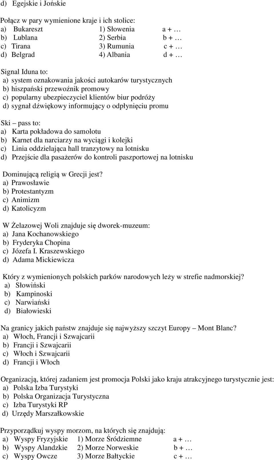 Karta pokładowa do samolotu b) Karnet dla narciarzy na wyciągi i kolejki c) Linia oddzielająca hall tranzytowy na lotnisku d) Przejście dla pasażerów do kontroli paszportowej na lotnisku Dominującą