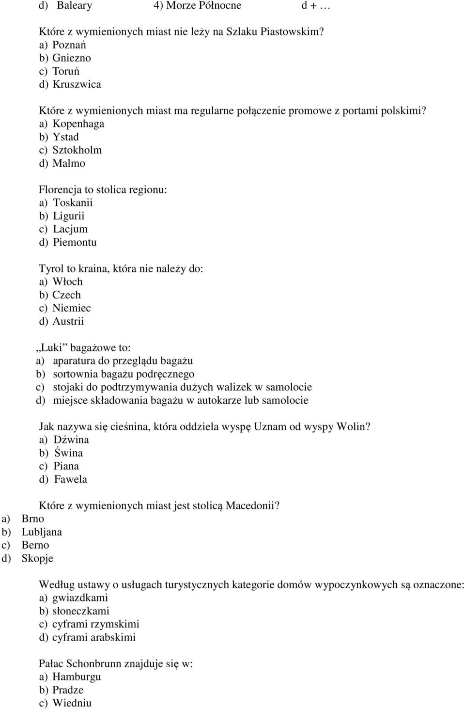 a) Kopenhaga b) Ystad c) Sztokholm d) Malmo Florencja to stolica regionu: a) Toskanii b) Ligurii c) Lacjum d) Piemontu Tyrol to kraina, która nie należy do: a) Włoch b) Czech c) Niemiec d) Austrii