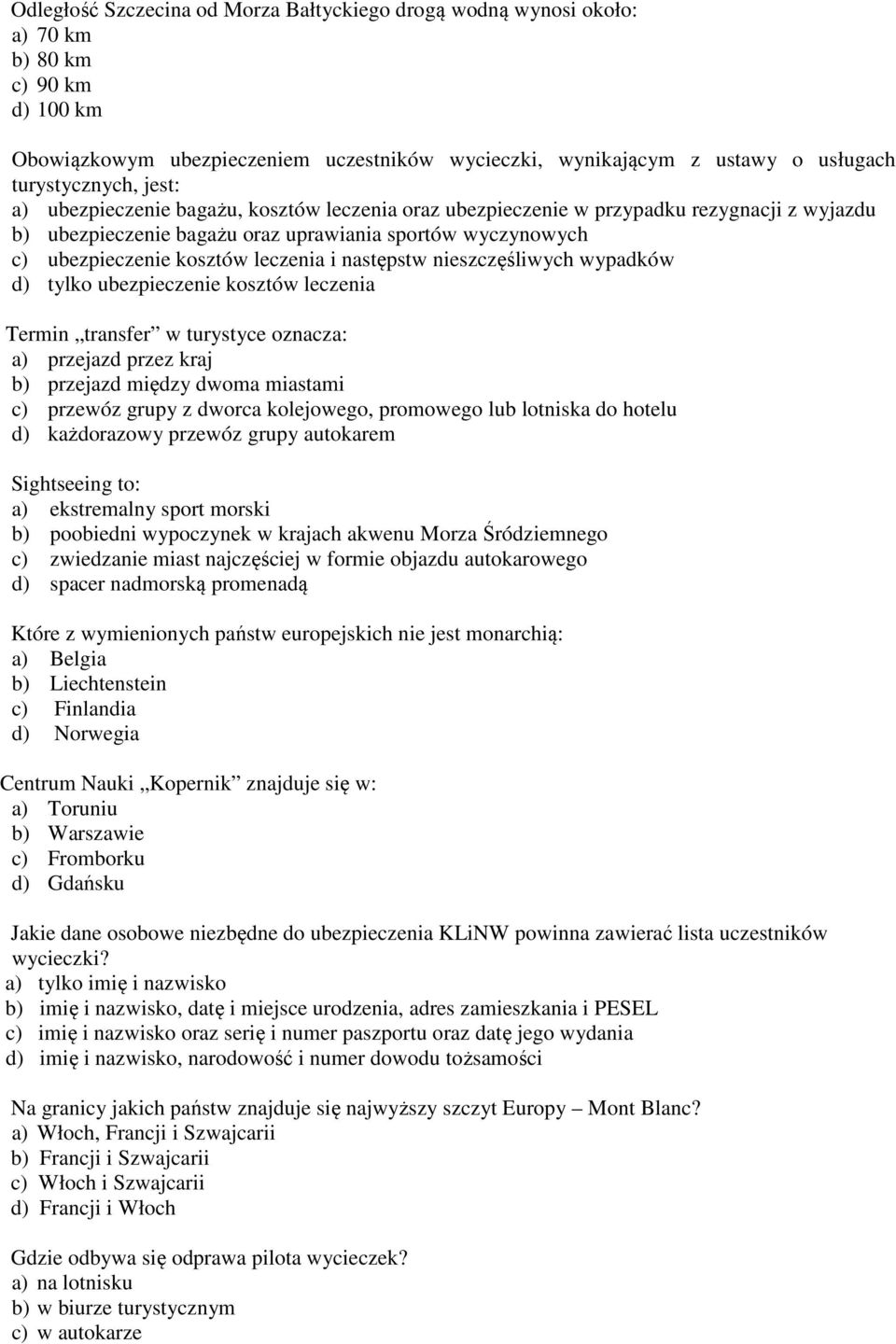 leczenia i następstw nieszczęśliwych wypadków d) tylko ubezpieczenie kosztów leczenia Termin transfer w turystyce oznacza: a) przejazd przez kraj b) przejazd między dwoma miastami c) przewóz grupy z