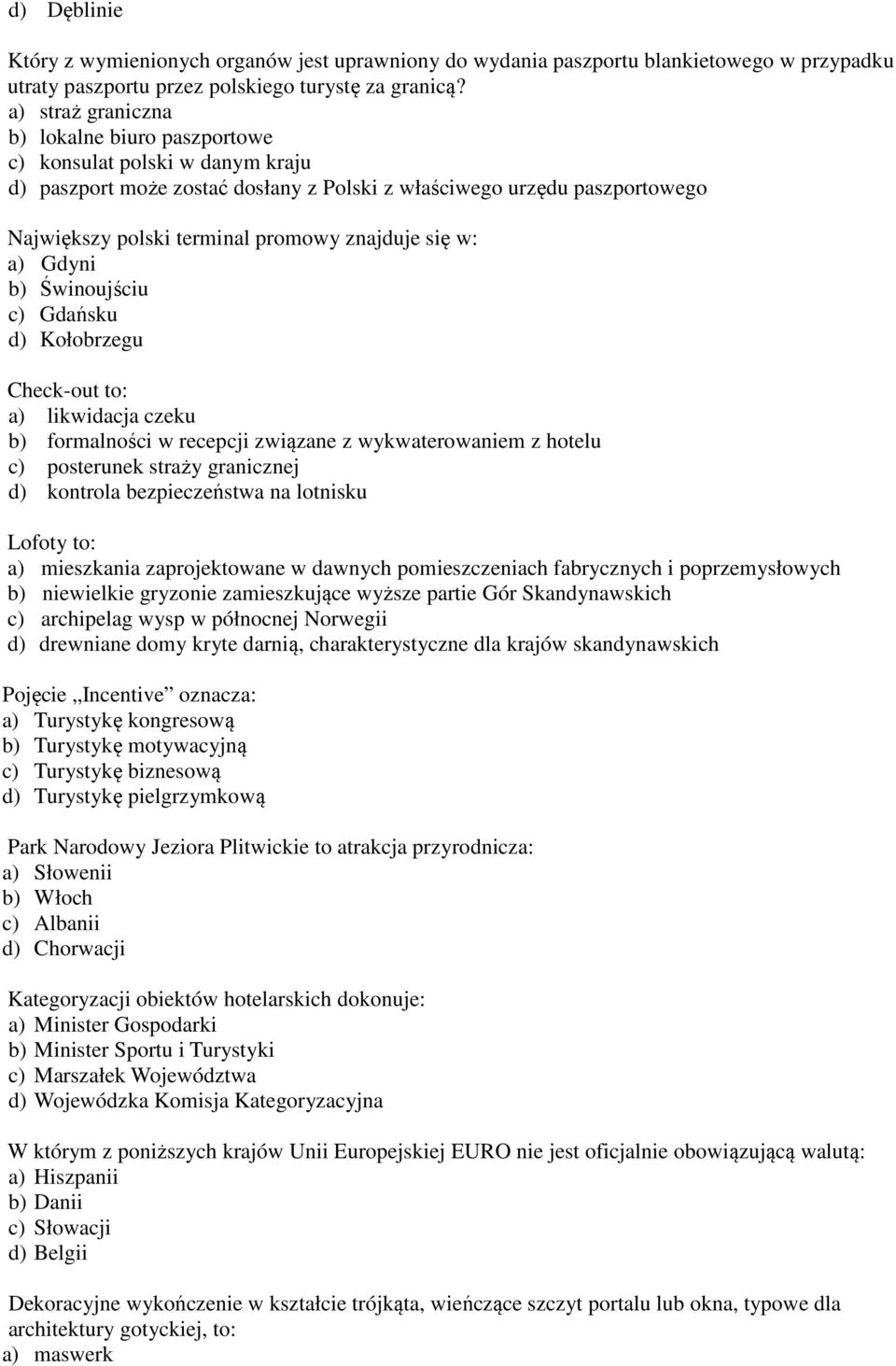 się w: a) Gdyni b) Świnoujściu c) Gdańsku d) Kołobrzegu Check-out to: a) likwidacja czeku b) formalności w recepcji związane z wykwaterowaniem z hotelu c) posterunek straży granicznej d) kontrola