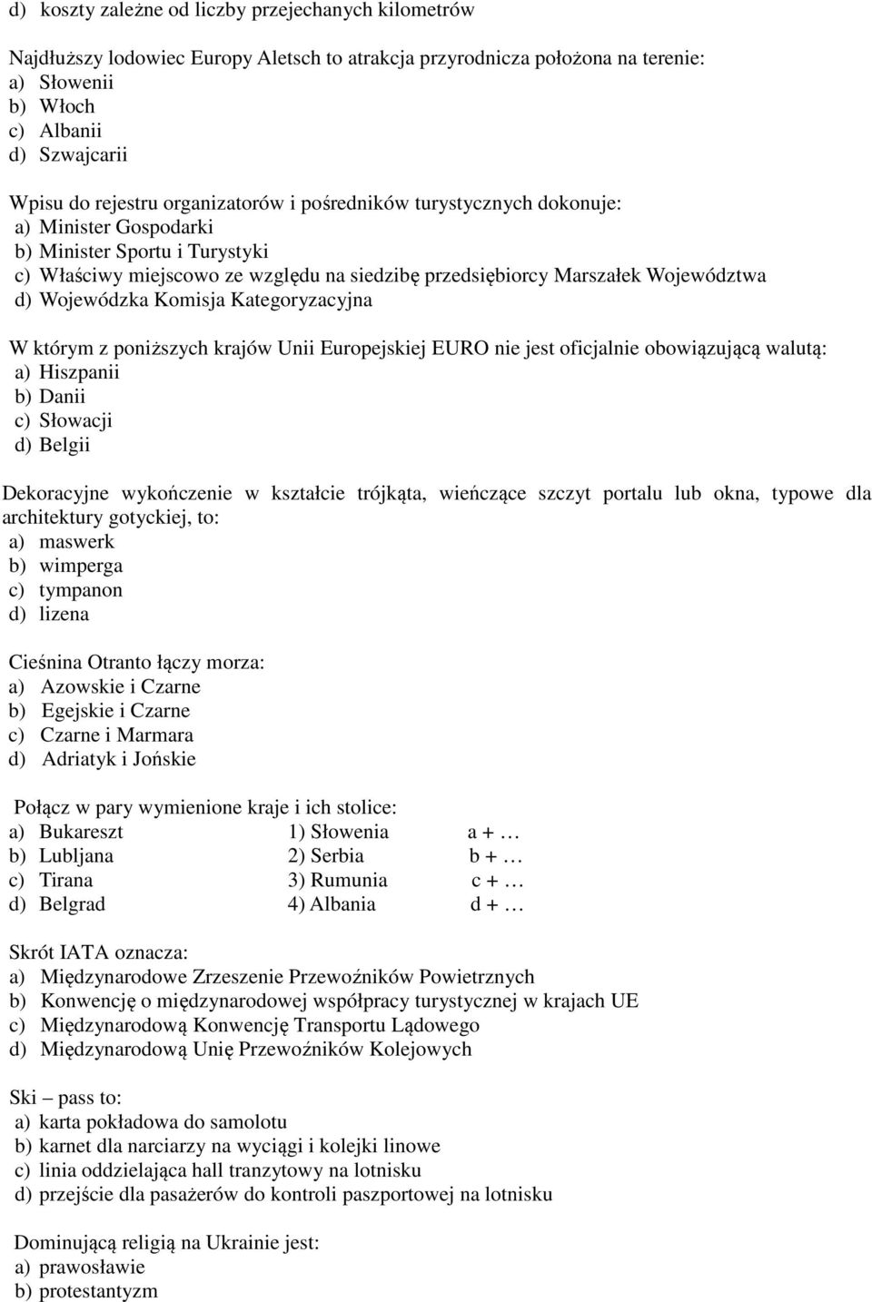 Wojewódzka Komisja Kategoryzacyjna W którym z poniższych krajów Unii Europejskiej EURO nie jest oficjalnie obowiązującą walutą: a) Hiszpanii b) Danii c) Słowacji d) Belgii Dekoracyjne wykończenie w