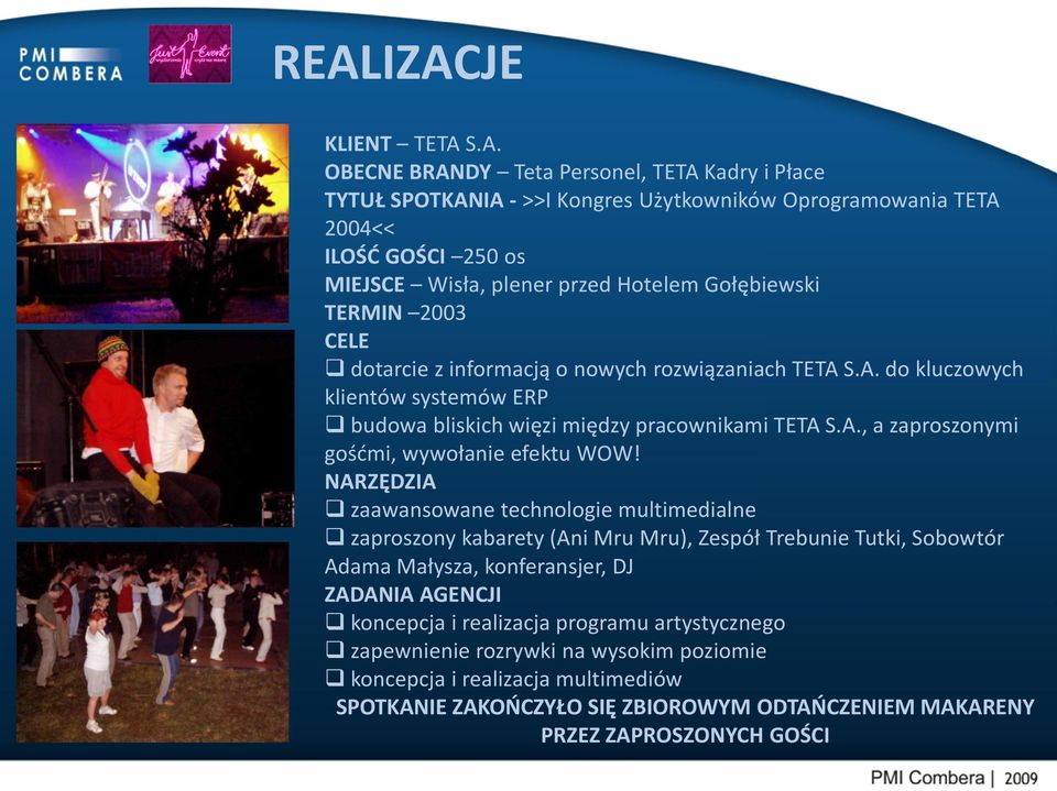 NARZĘDZIA zaawansowane technologie multimedialne zaproszony kabarety (Ani Mru Mru), Zespół Trebunie Tutki, Sobowtór Adama Małysza, konferansjer, DJ koncepcja i realizacja programu