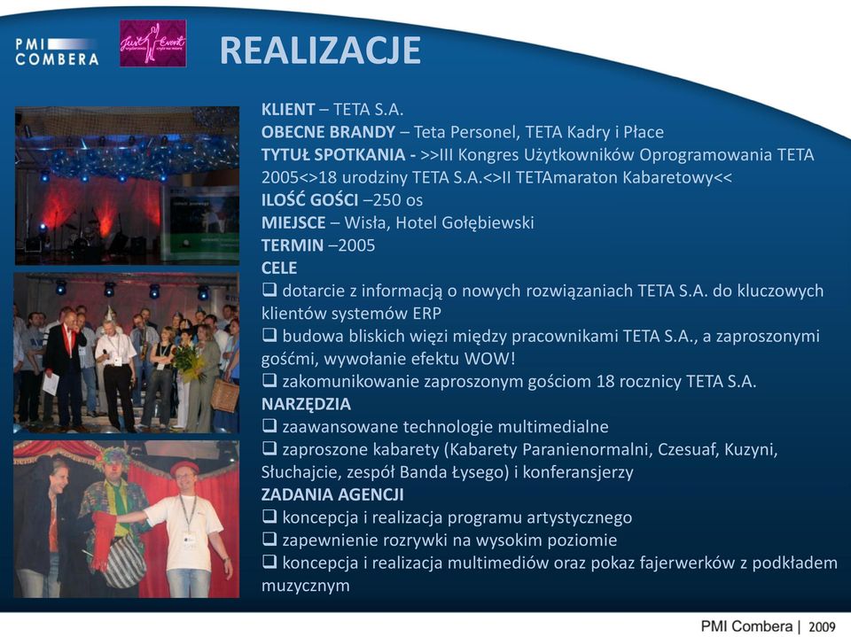 NARZĘDZIA zaawansowane technologie multimedialne zaproszone kabarety (Kabarety Paranienormalni, Czesuaf, Kuzyni, Słuchajcie, zespół Banda Łysego) i konferansjerzy koncepcja i realizacja programu