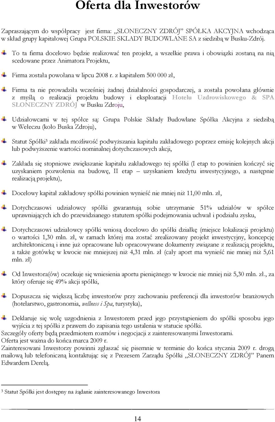 z kapitałem 500 000 zł, Firma ta nie prowadziła wcześniej żadnej działalności gospodarczej, a została powołana głównie z myślą o realizacji projektu budowy i eksploatacji Hotelu Uzdrowiskowego & SPA