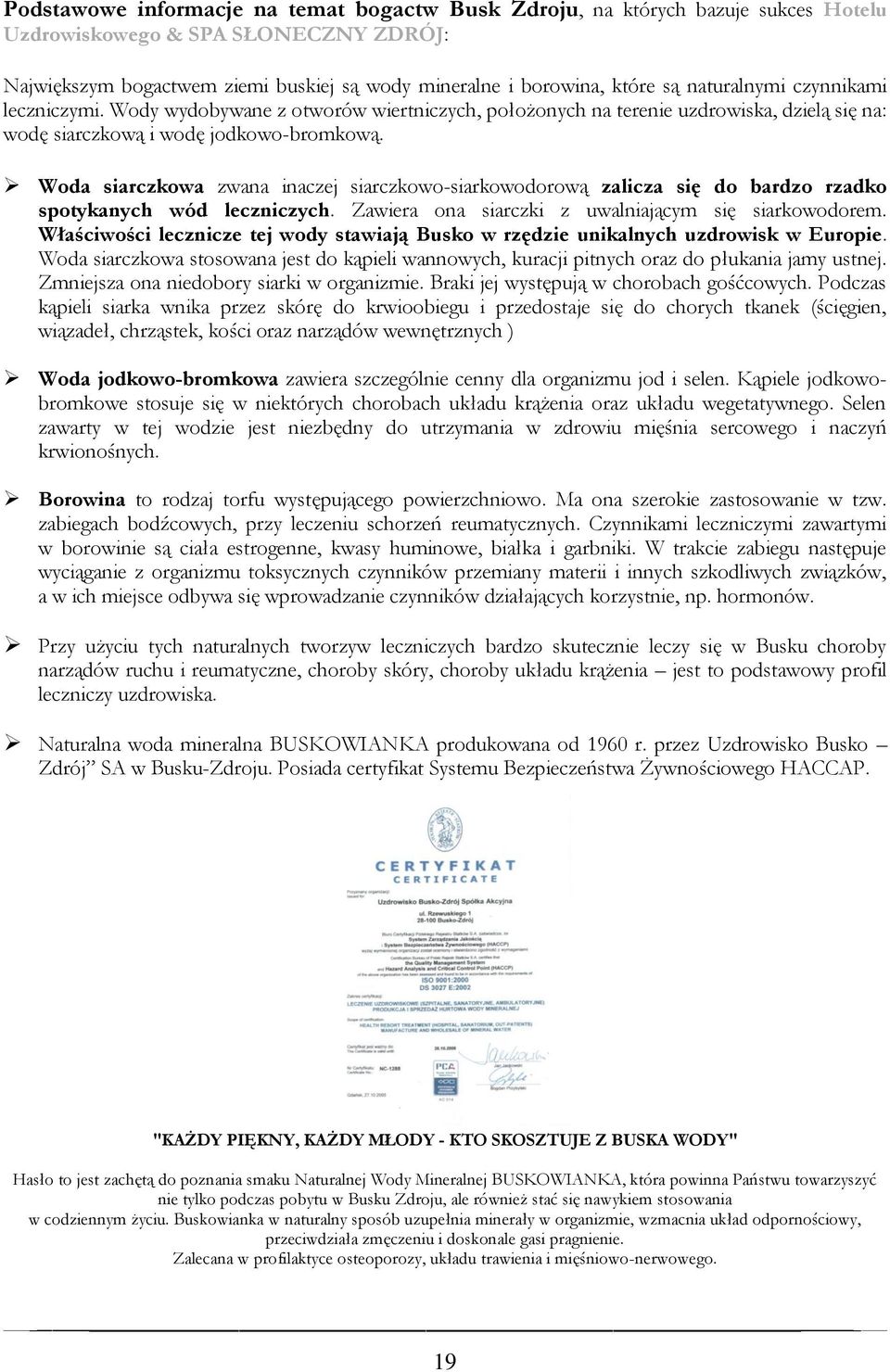 Woda siarczkowa zwana inaczej siarczkowo-siarkowodorową zalicza się do bardzo rzadko spotykanych wód leczniczych. Zawiera ona siarczki z uwalniającym się siarkowodorem.