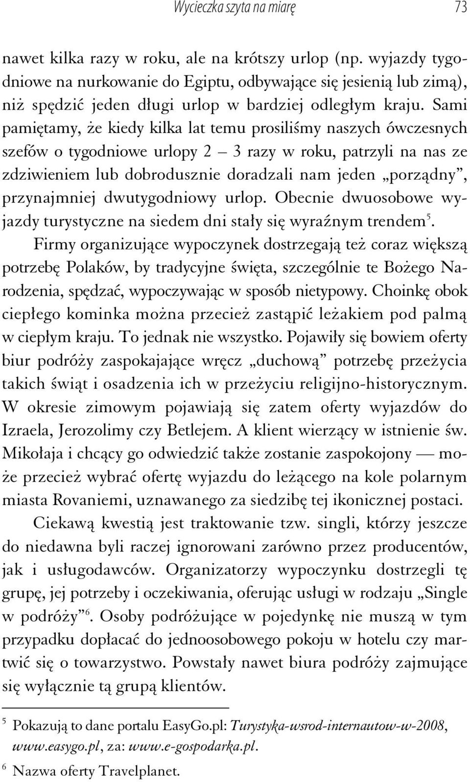 Sami pami tamy, e kiedy kilka lat temu prosili my naszych ówczesnych szefów o tygodniowe urlopy 2 3 razy w roku, patrzyli na nas ze zdziwieniem lub dobrodusznie doradzali nam jeden porz dny,