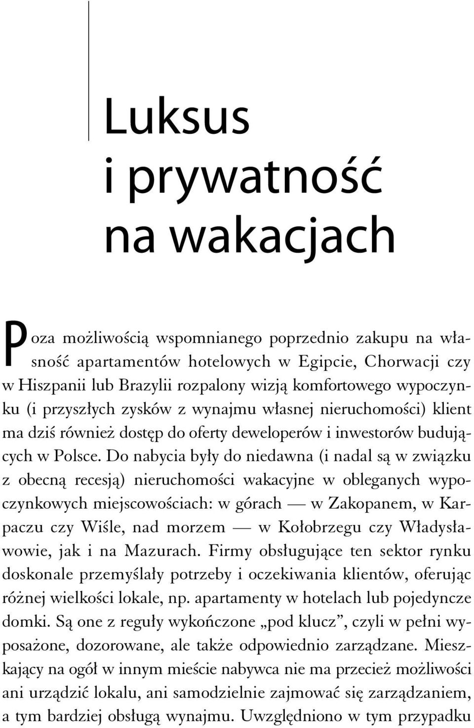 Do nabycia by y do niedawna (i nadal s w zwi zku z obecn recesj ) nieruchomo ci wakacyjne w obleganych wypoczynkowych miejscowo ciach: w górach w Zakopanem, w Karpaczu czy Wi le, nad morzem w Ko