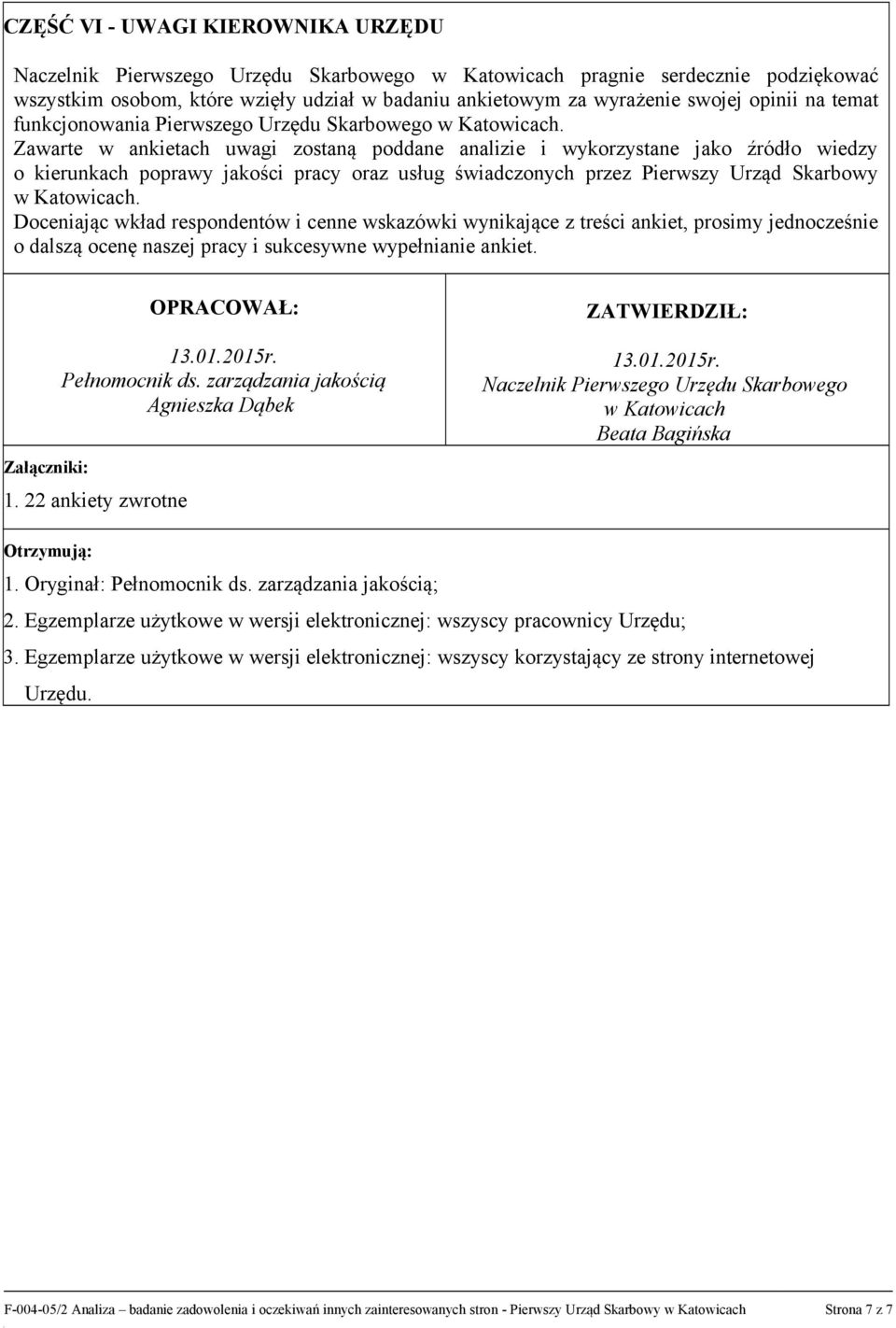 Zawarte w ankietach uwagi zostaną poddane analizie i wykorzystane jako źródło wiedzy o kierunkach poprawy jakości pracy oraz usług świadczonych przez Pierwszy Urząd Skarbowy w Katowicach.