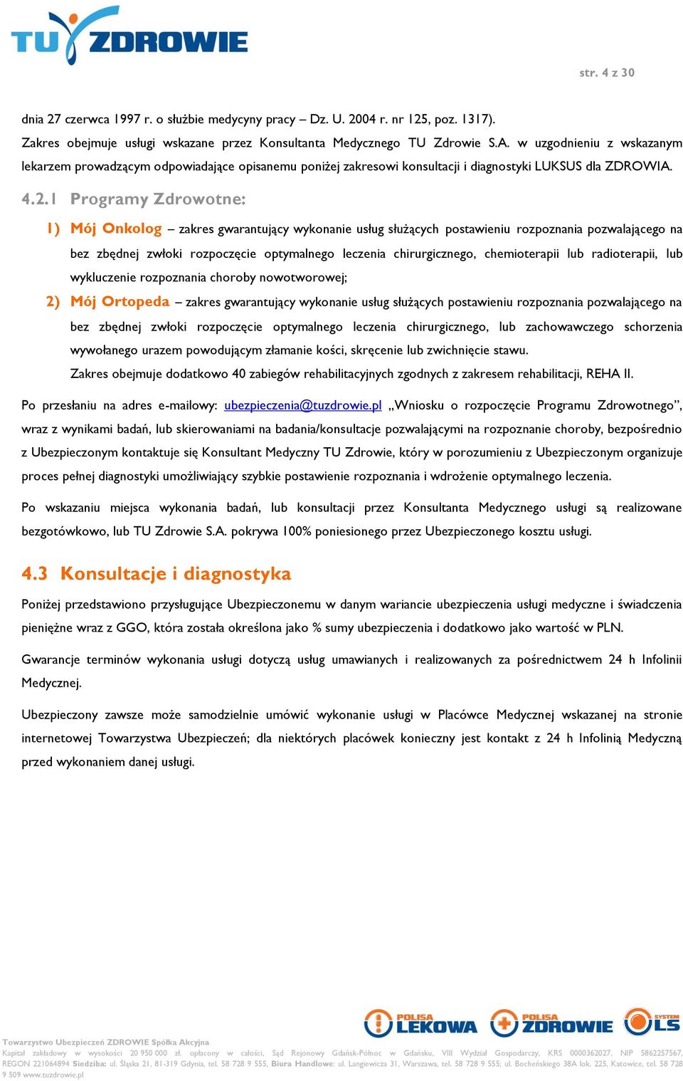 1 Programy Zdrowotne: 1) Mój Onkolog zakres gwarantujący wykonanie usług służących postawieniu rozpoznania pozwalającego na bez zbędnej zwłoki rozpoczęcie optymalnego leczenia chirurgicznego,