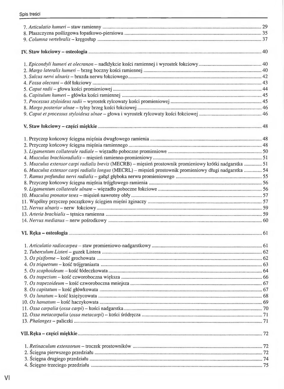 ..42 4. Fossa olecrani - dół łokciowy...43 5. Caput mdii - głowa kości promieniowej...44 6. Capitulum humeri główka kości ramiennej...45 7.