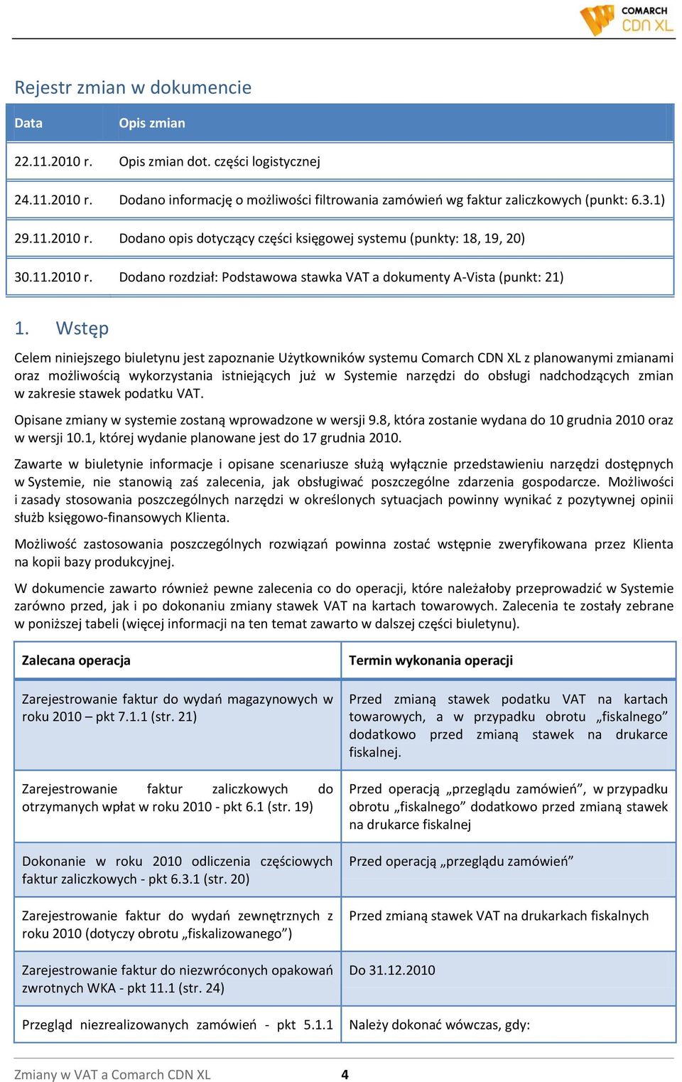 Wstęp Celem niniejszego biuletynu jest zapoznanie Użytkowników systemu Comarch CDN XL z planowanymi zmianami oraz możliwością wykorzystania istniejących już w Systemie narzędzi do obsługi