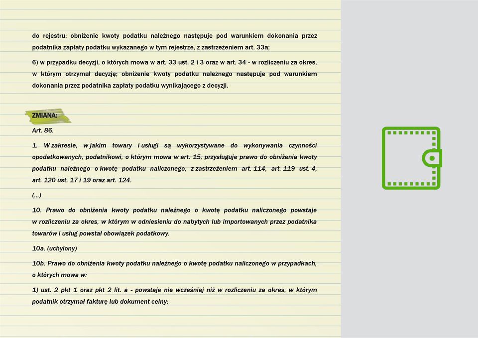 34 - w rozliczeniu za okres, w którym otrzymał decyzję; obniżenie kwoty podatku należnego następuje pod warunkiem dokonania przez podatnika zapłaty podatku wynikającego z decyzji. ZMIANA: Art. 86. 1.