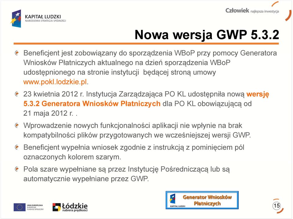stroną umowy www.pokl.lodzkie.pl. 23 kwietnia 2012 r. Instytucja Zarządzająca PO KL udostępniła nową wersję 5.3.2 Generatora Wniosków Płatniczych dla PO KL obowiązującą od 21 maja 2012 r.
