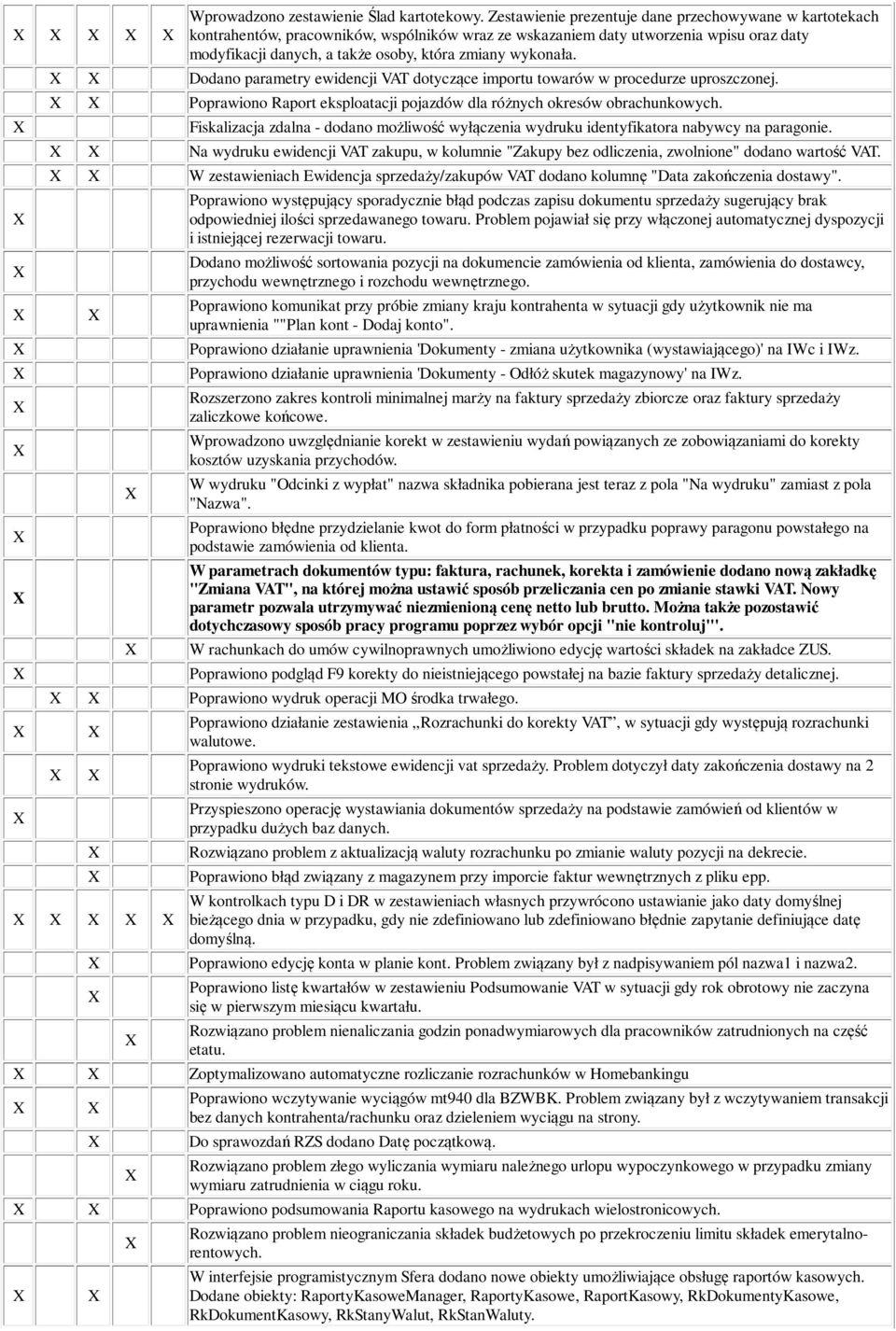 wykonała. Dodano parametry ewidencji VAT dotyczące importu towarów w procedurze uproszczonej. Poprawiono Raport eksploatacji pojazdów dla różnych okresów obrachunkowych.