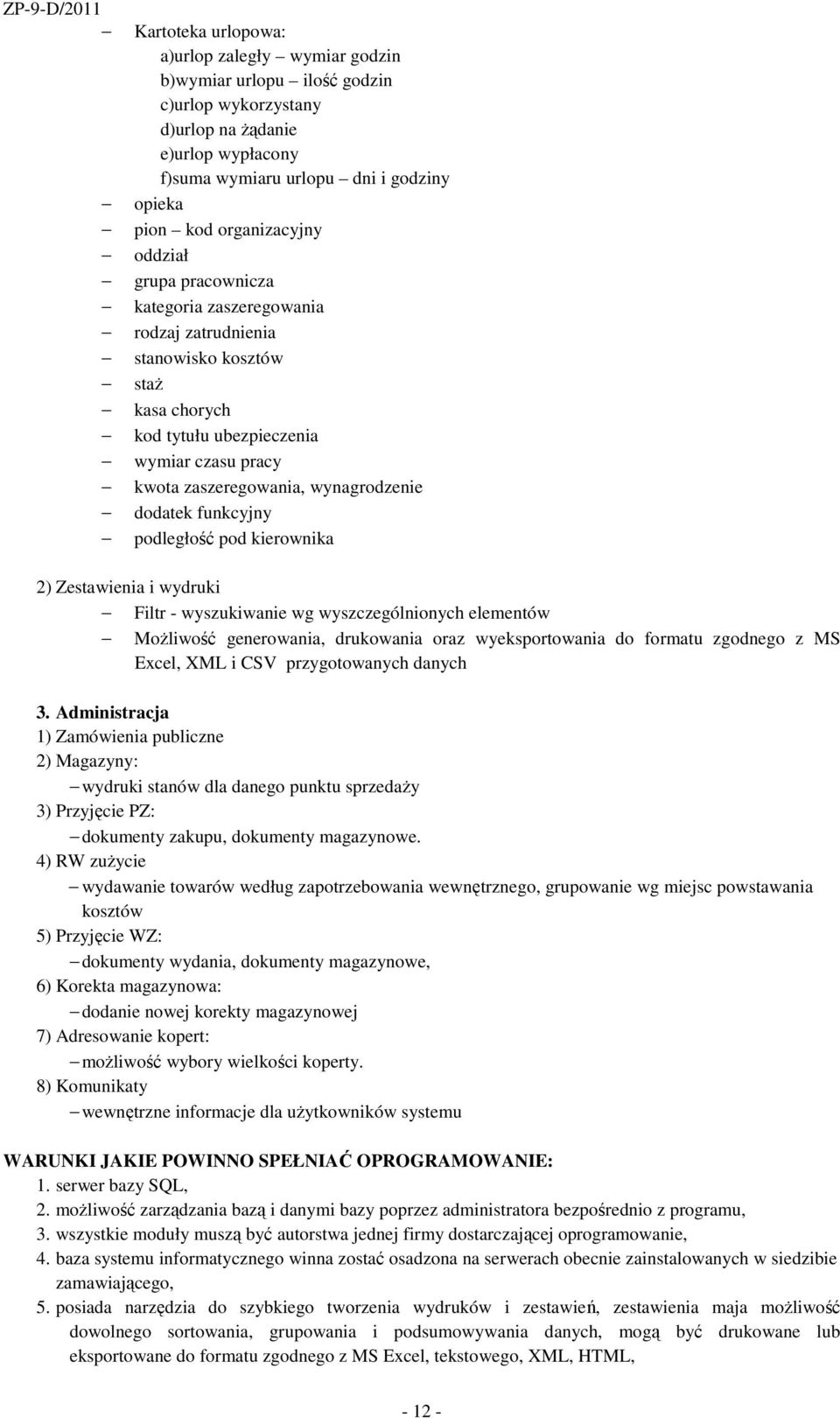 wynagrodzenie dodatek funkcyjny podległość pod kierownika 2) Zestawienia i wydruki Filtr - wyszukiwanie wg wyszczególnionych elementów MoŜliwość generowania, drukowania oraz wyeksportowania do