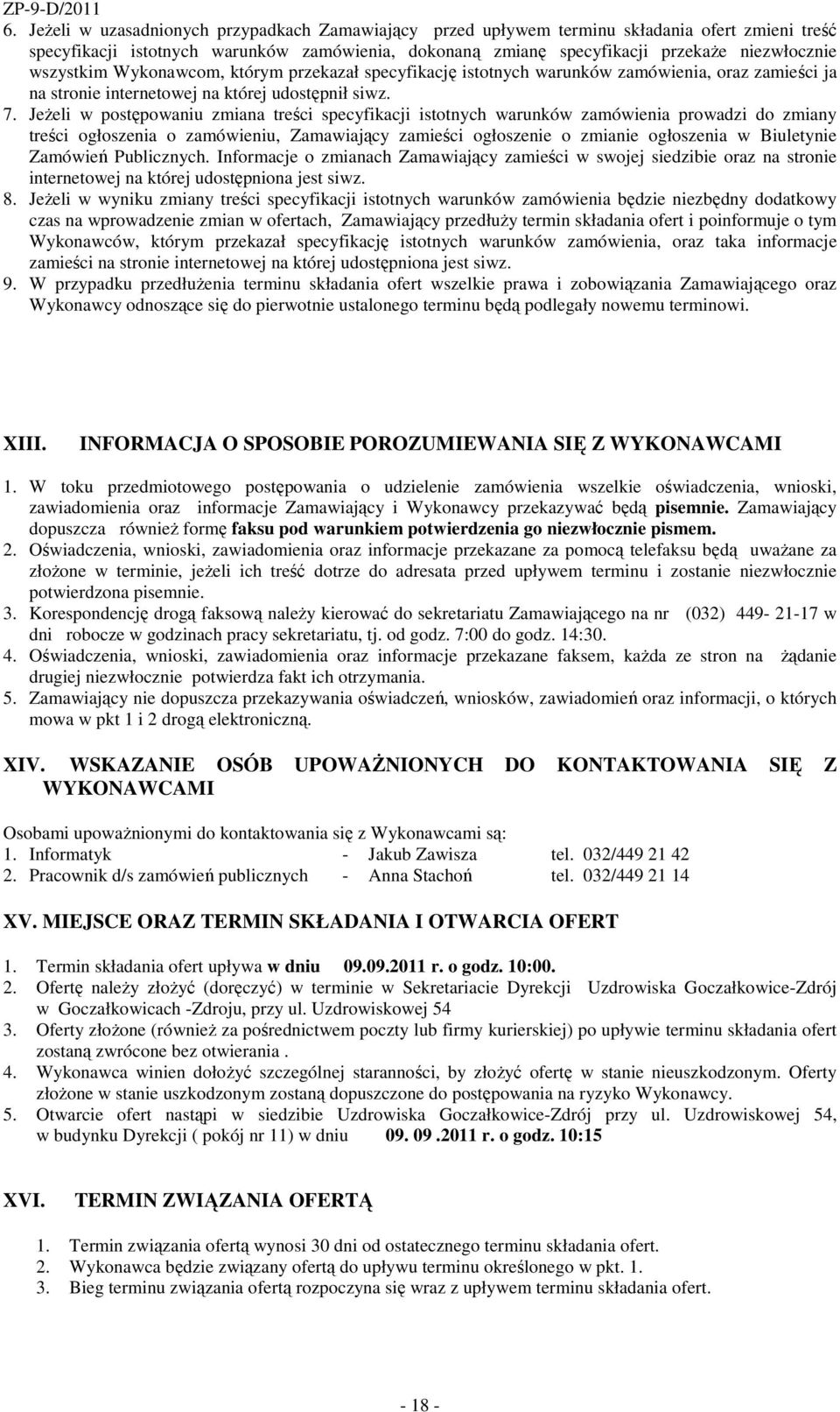 JeŜeli w postępowaniu zmiana treści specyfikacji istotnych warunków zamówienia prowadzi do zmiany treści ogłoszenia o zamówieniu, Zamawiający zamieści ogłoszenie o zmianie ogłoszenia w Biuletynie