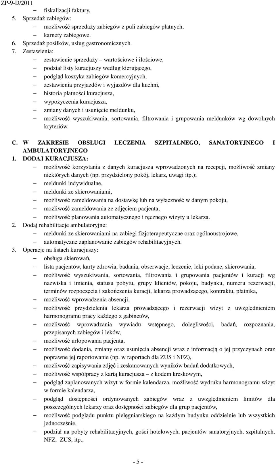 płatności kuracjusza, wypoŝyczenia kuracjusza, zmiany danych i usunięcie meldunku, moŝliwość wyszukiwania, sortowania, filtrowania i grupowania meldunków wg dowolnych kryteriów. C.