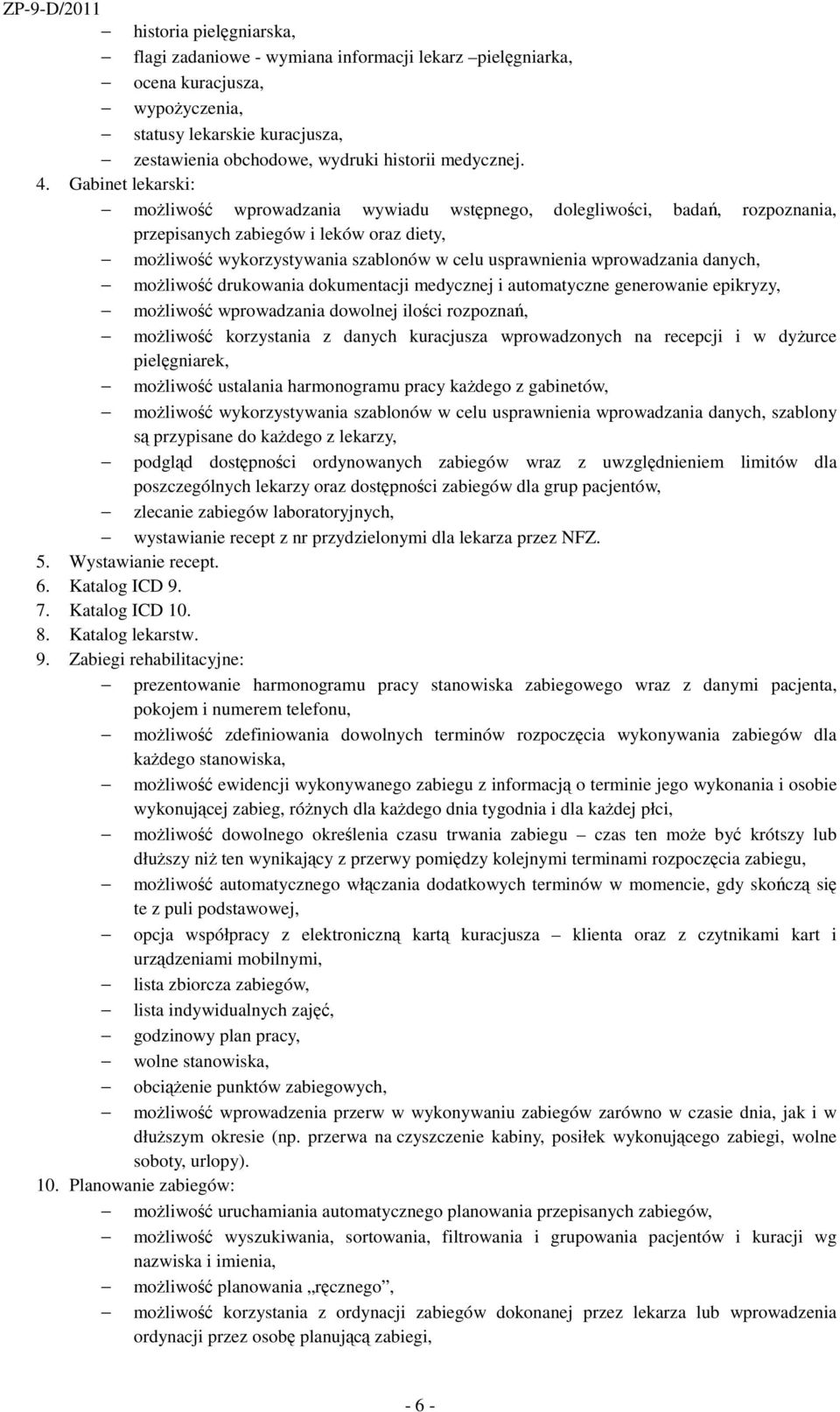 wprowadzania danych, moŝliwość drukowania dokumentacji medycznej i automatyczne generowanie epikryzy, moŝliwość wprowadzania dowolnej ilości rozpoznań, moŝliwość korzystania z danych kuracjusza