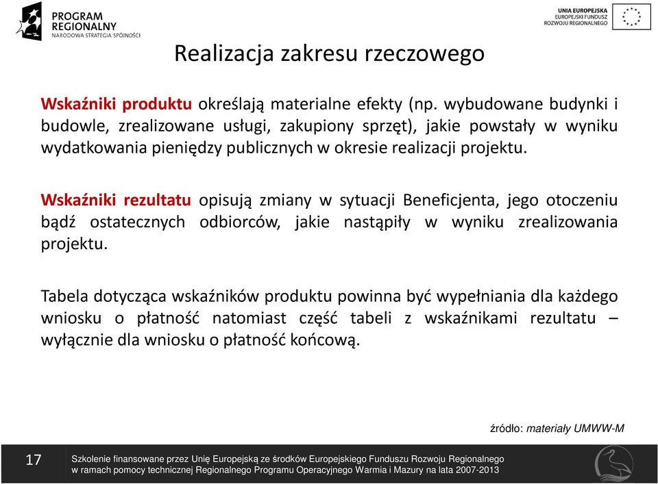 Wskaźniki rezultatu opisują zmiany w sytuacji Beneficjenta, jego otoczeniu bądź ostatecznych odbiorców, jakie nastąpiły w wyniku zrealizowania projektu.