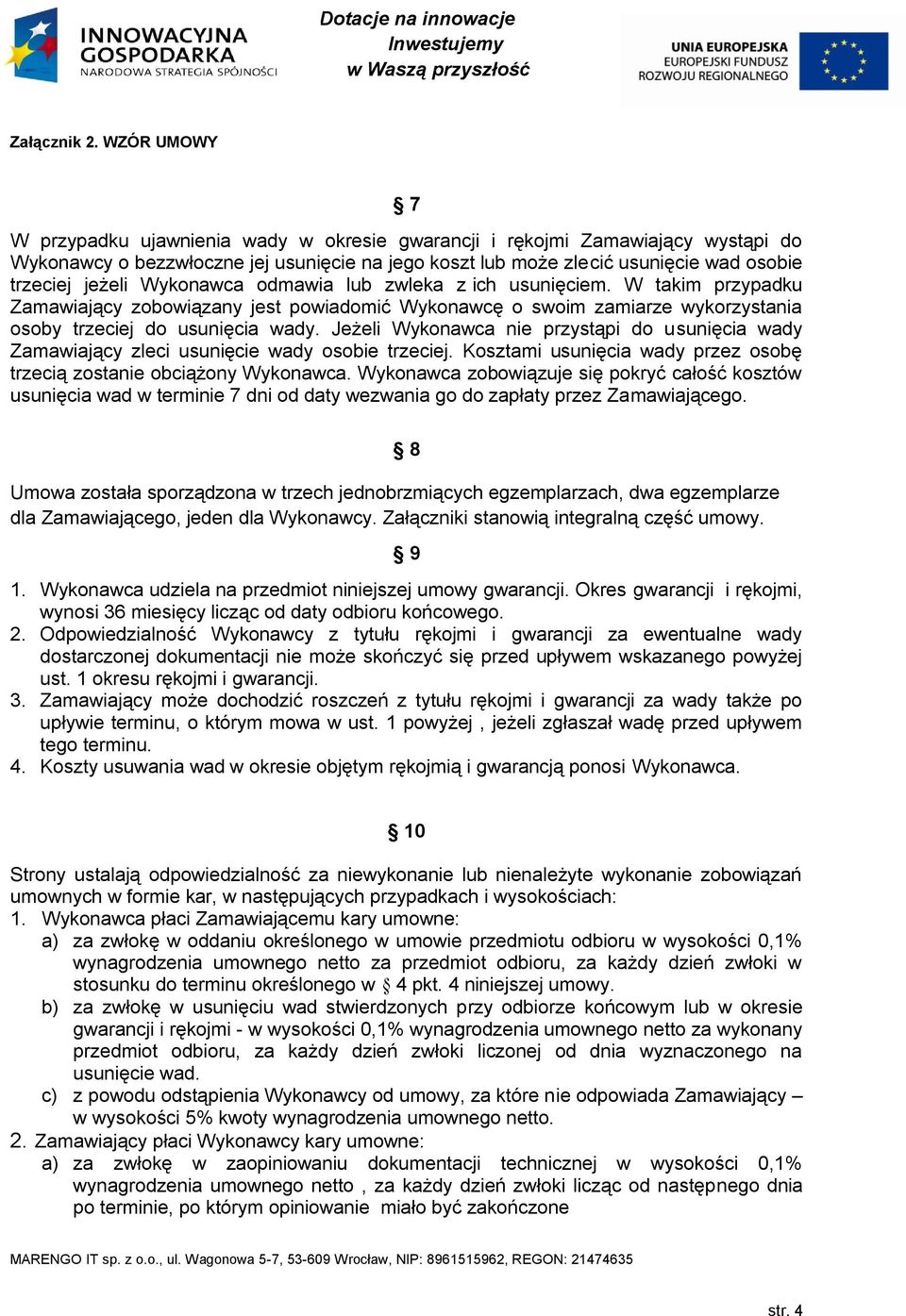 Jeżeli Wykonawca nie przystąpi do usunięcia wady Zamawiający zleci usunięcie wady osobie trzeciej. Kosztami usunięcia wady przez osobę trzecią zostanie obciążony Wykonawca.