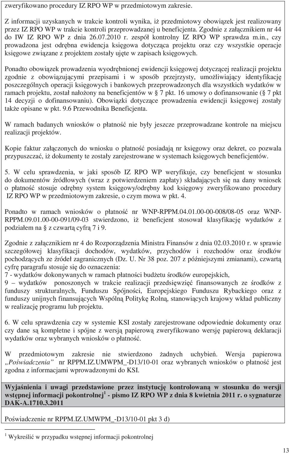 Zgodnie z zał cznikiem nr 44 do IW IZ RPO WP z dnia 26.07.2010 r. zespół kontrolny IZ RPO WP sprawdza m.in.