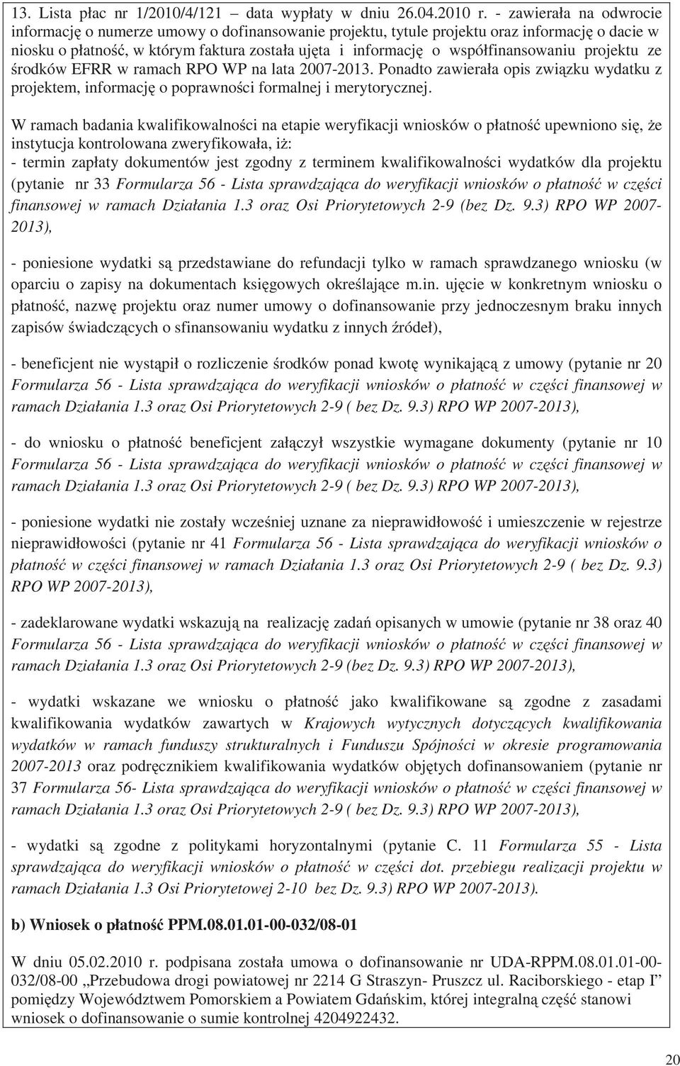 projektu ze rodków EFRR w ramach RPO WP na lata 2007-2013. Ponadto zawierała opis zwi zku wydatku z projektem, informacj o poprawno ci formalnej i merytorycznej.