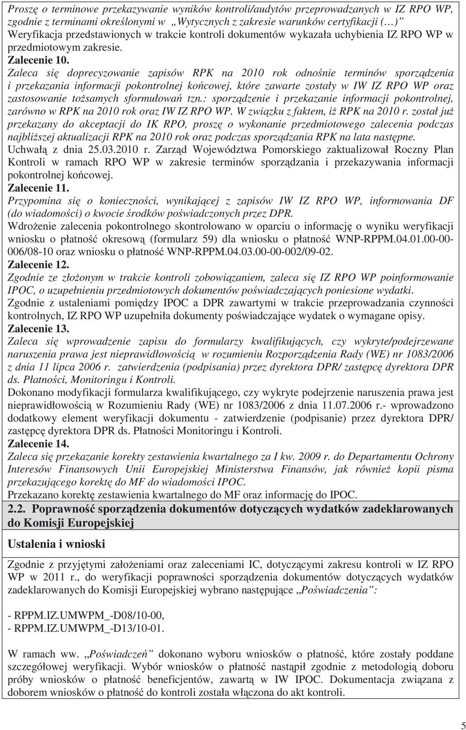 Zaleca si doprecyzowanie zapisów RPK na 2010 rok odno nie terminów sporz dzenia i przekazania informacji pokontrolnej ko cowej, które zawarte zostały w IW IZ RPO WP oraz zastosowanie to samych