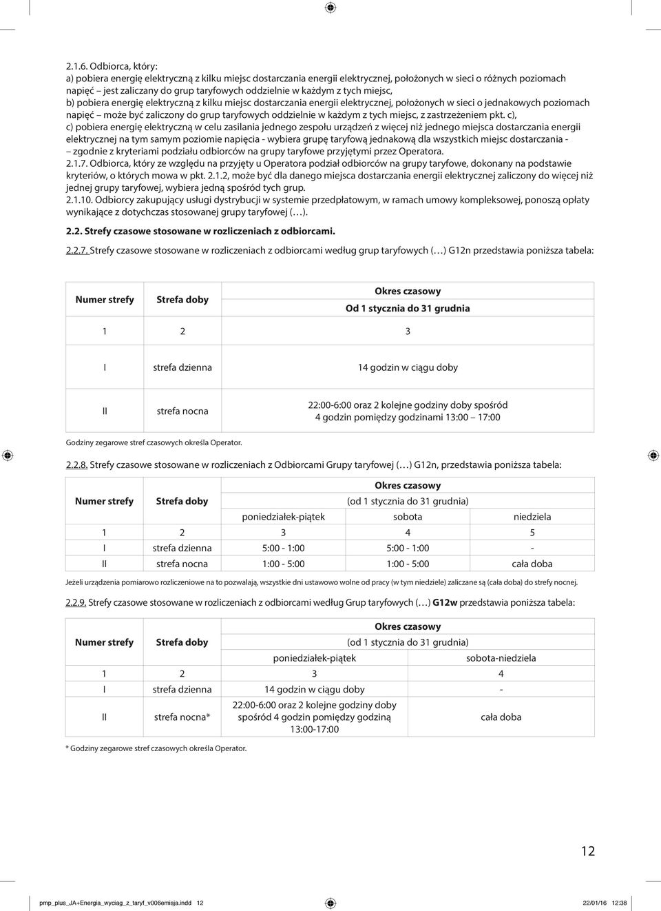 tych miejsc, b) pobiera energię elektryczną z kilku miejsc dostarczania energii elektrycznej, położonych w sieci o jednakowych poziomach napięć może być zaliczony do grup taryfowych oddzielnie w