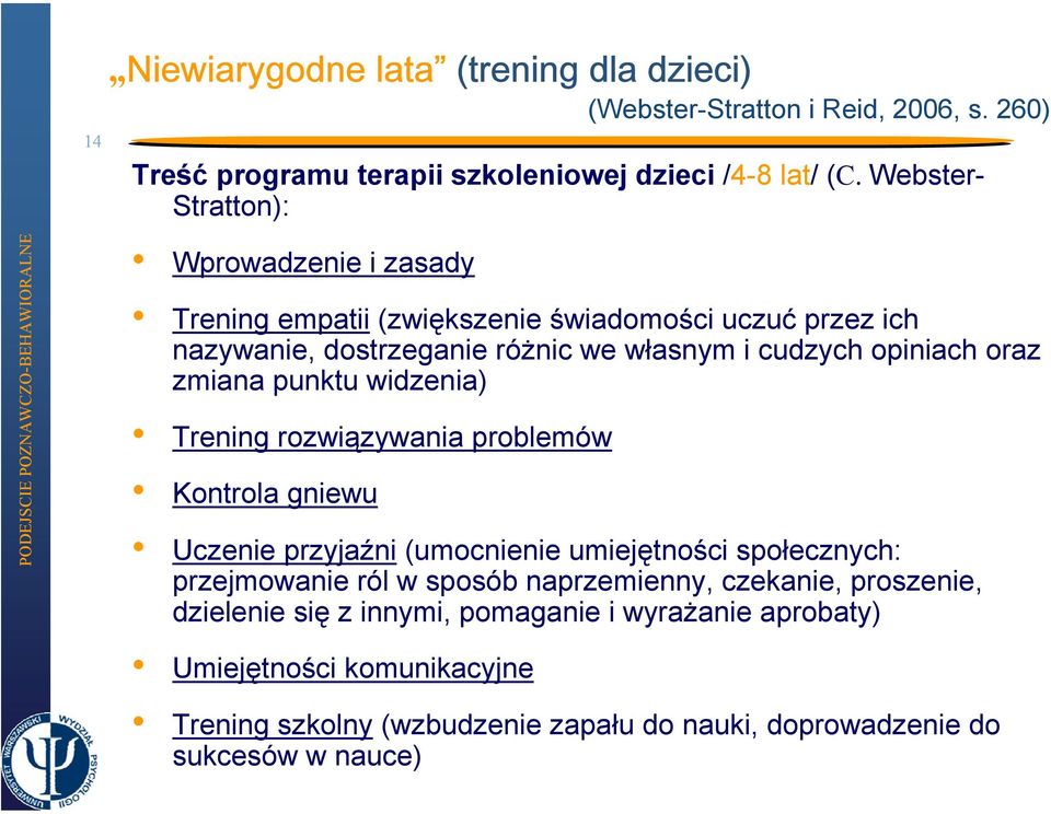 oraz zmiana punktu widzenia) Trening rozwiązywania problemów Kontrola gniewu Uczenie przyjaźni (umocnienie umiejętności społecznych: przejmowanie ról w sposób