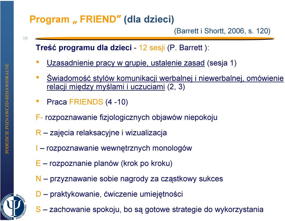 uczuciami (2, 3) Praca FRIENDS (4-10) F- rozpoznawanie fizjologicznych objawów niepokoju R zajęcia relaksacyjne i wizualizacja I rozpoznawanie