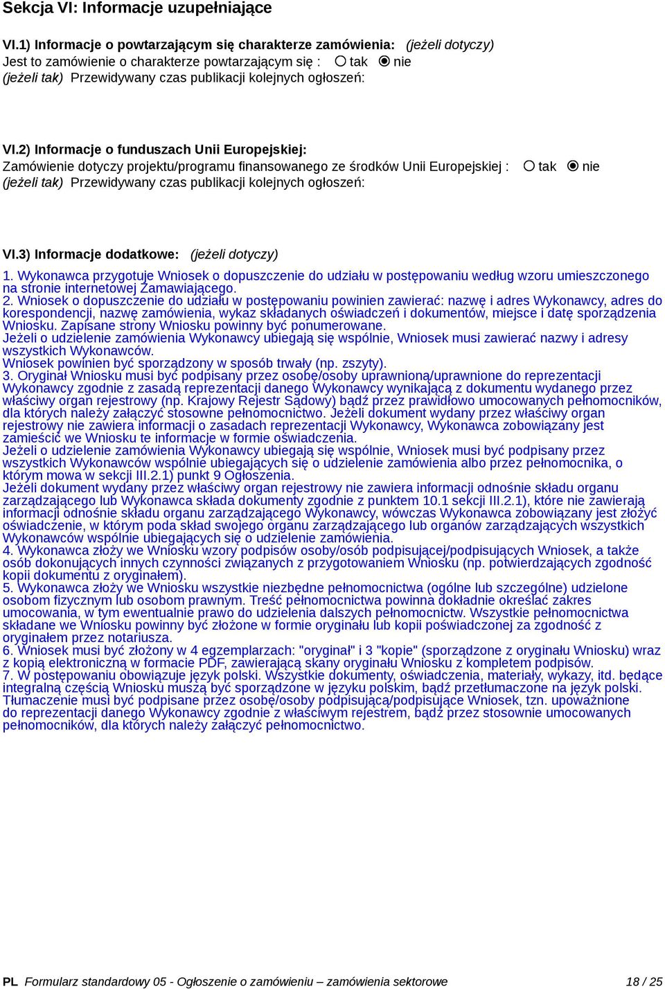 VI.2) Informacje o funduszach Unii Europejskiej: Zamówienie dotyczy projektu/programu finansowanego ze środków Unii Europejskiej : tak nie (jeżeli tak) Przewidywany czas publikacji kolejnych