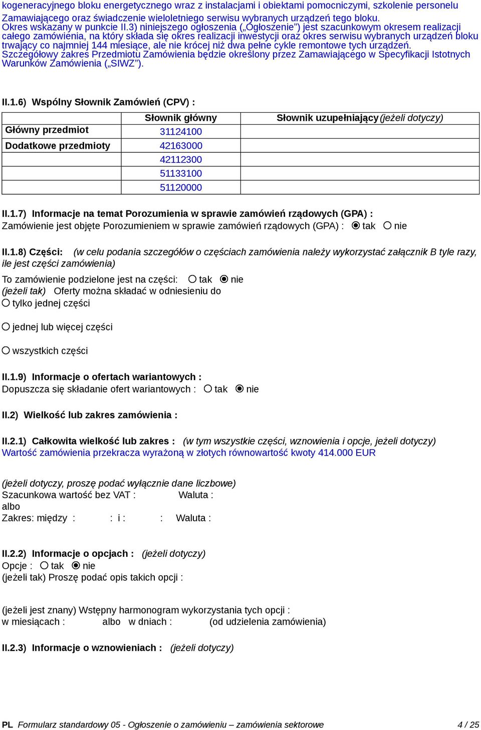 3) niniejszego ogłoszenia ( Ogłoszenie ) jest szacunkowym okresem realizacji całego zamówienia, na który składa się okres realizacji inwestycji oraz okres serwisu wybranych urządzeń bloku trwający co