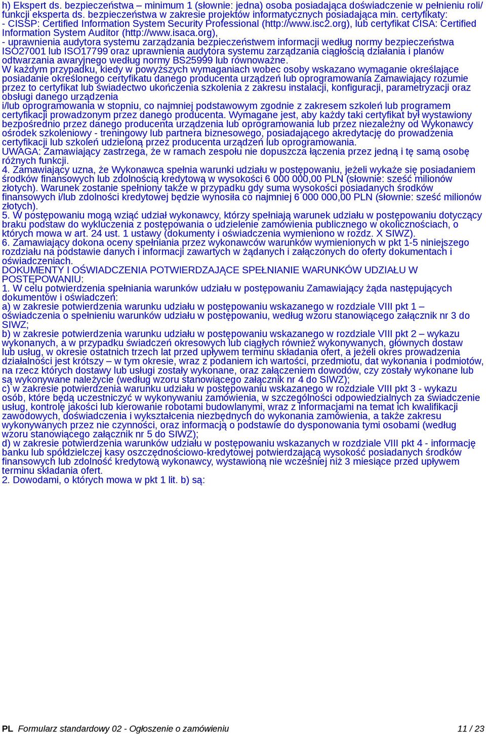 org), - uprawnienia audytora systemu zarządzania bezpieczeństwem informacji według normy bezpieczeństwa ISO27001 lub ISO17799 oraz uprawnienia audytora systemu zarządzania ciągłością działania i