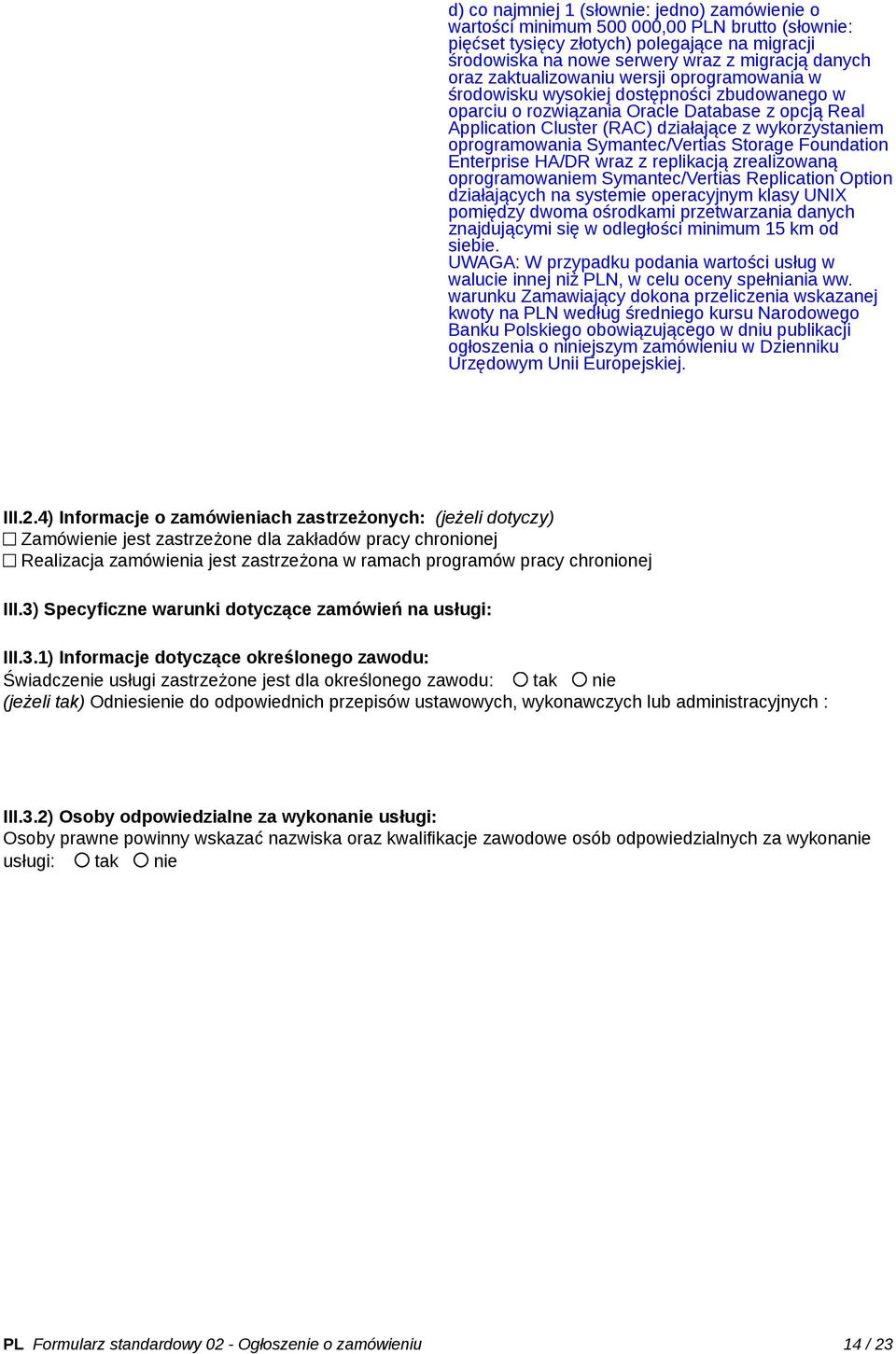 oprogramowania Symantec/Vertias Storage Foundation Enterprise HA/DR wraz z replikacją zrealizowaną oprogramowaniem Symantec/Vertias Replication Option działających na systemie operacyjnym klasy UNIX