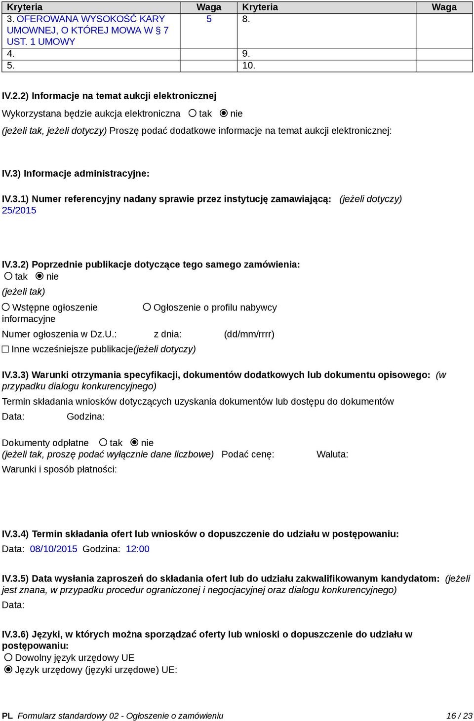 3) Informacje administracyjne: IV.3.1) Numer referencyjny nadany sprawie przez instytucję zamawiającą: (jeżeli dotyczy) 25/2015 IV.3.2) Poprzednie publikacje dotyczące tego samego zamówienia: tak nie (jeżeli tak) Wstępne ogłoszenie informacyjne Ogłoszenie o profilu nabywcy Numer ogłoszenia w Dz.