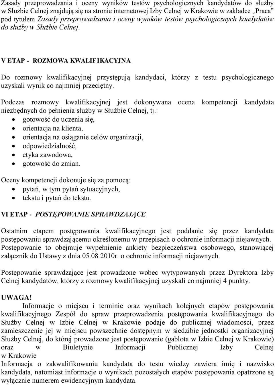 V ETAP - ROZMOWA KWALIFIKACYJNA Do rozmowy kwalifikacyjnej przystępują kandydaci, którzy z testu psychologicznego uzyskali wynik co najmniej przeciętny.