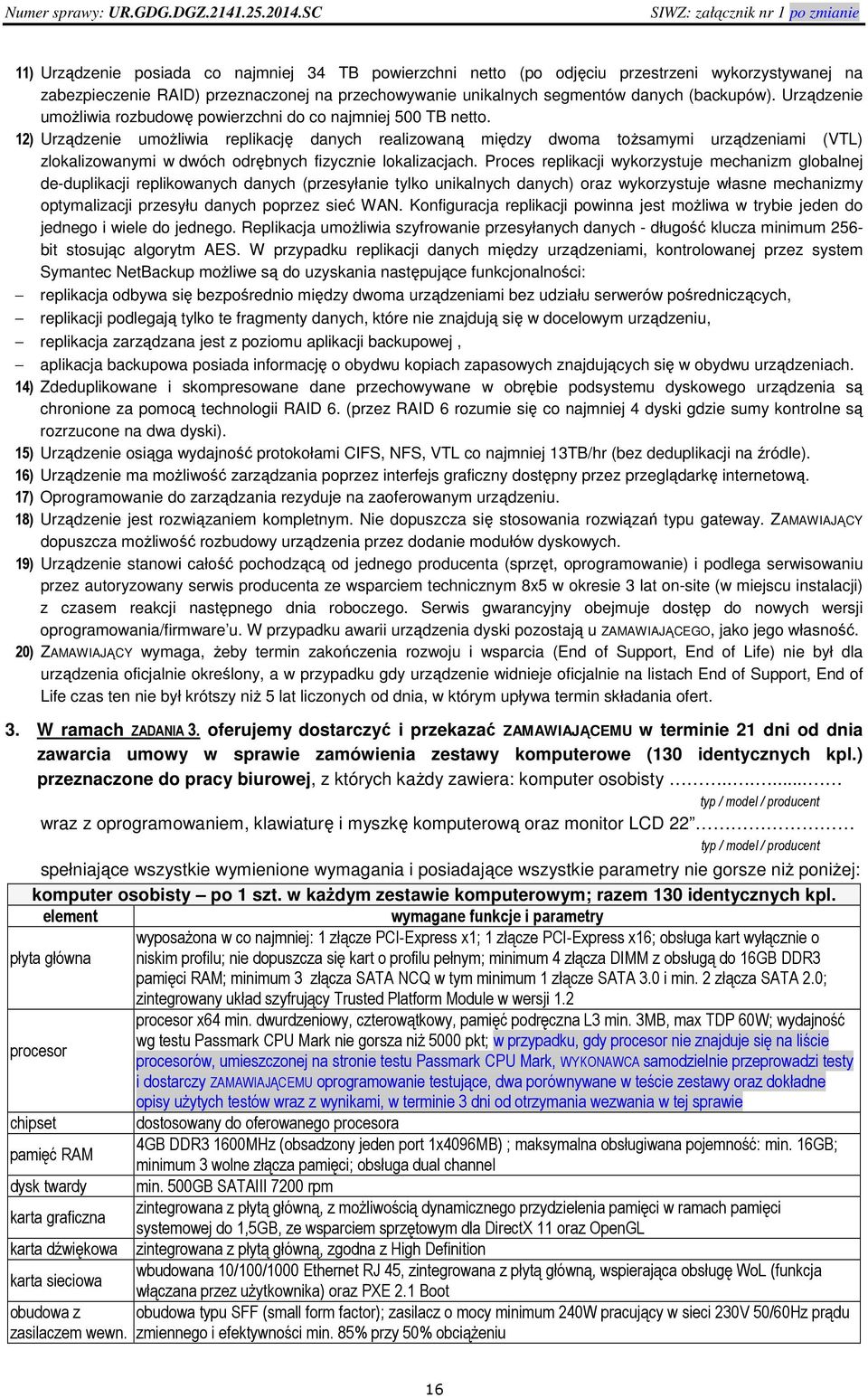 12) Urządzenie umożliwia replikację danych realizowaną między dwoma tożsamymi urządzeniami (VTL) zlokalizowanymi w dwóch odrębnych fizycznie lokalizacjach.