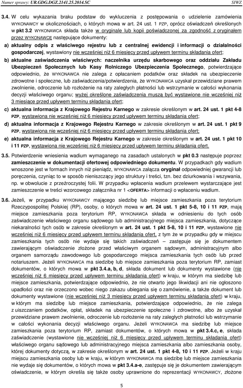 informacji o działalności gospodarczej, wystawiony nie wcześniej niż 6 miesięcy przed upływem terminu składania ofert; b) aktualne zaświadczenia właściwych: naczelnika urzędu skarbowego oraz oddziału