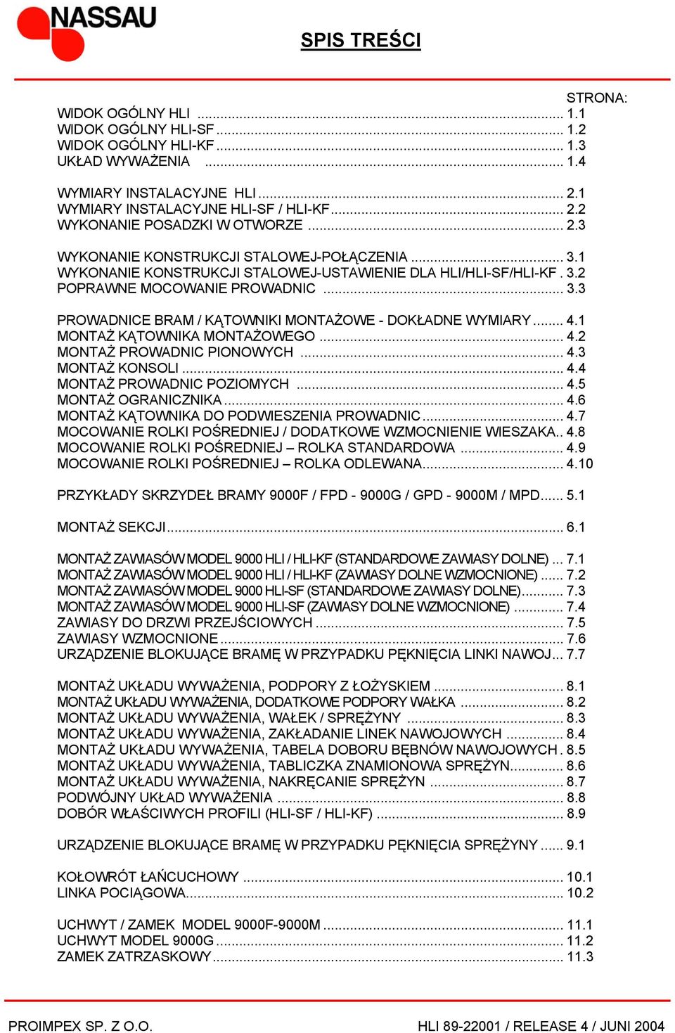 .. 4.1 MONTAŻ KĄTOWNIKA MONTAŻOWEGO... 4.2 MONTAŻ PROWADNIC PIONOWYCH... 4.3 MONTAŻ KONSOLI... 4.4 MONTAŻ PROWADNIC POZIOMYCH... 4.5 MONTAŻ OGRANICZNIKA... 4.6 MONTAŻ KĄTOWNIKA DO PODWIESZENIA PROWADNIC.