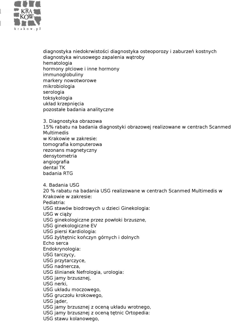 Diagnostyka obrazowa 15% rabatu na badania diagnostyki obrazowej realizowane w centrach Scanmed Multimedis w Krakowie w zakresie: tomografia komputerowa rezonans magnetyczny densytometria angiografia