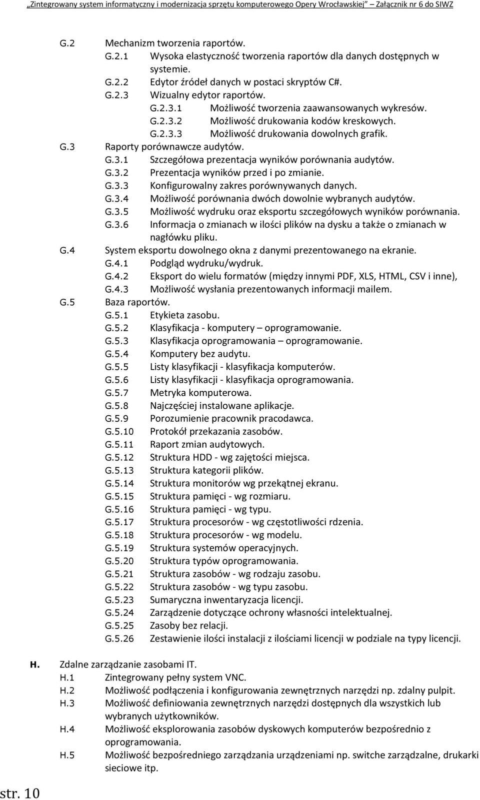 G.3.2 Prezentacja wyników przed i po zmianie. G.3.3 Konfigurowalny zakres porównywanych danych. G.3.4 Możliwość porównania dwóch dowolnie wybranych audytów. G.3.5 Możliwość wydruku oraz eksportu szczegółowych wyników porównania.