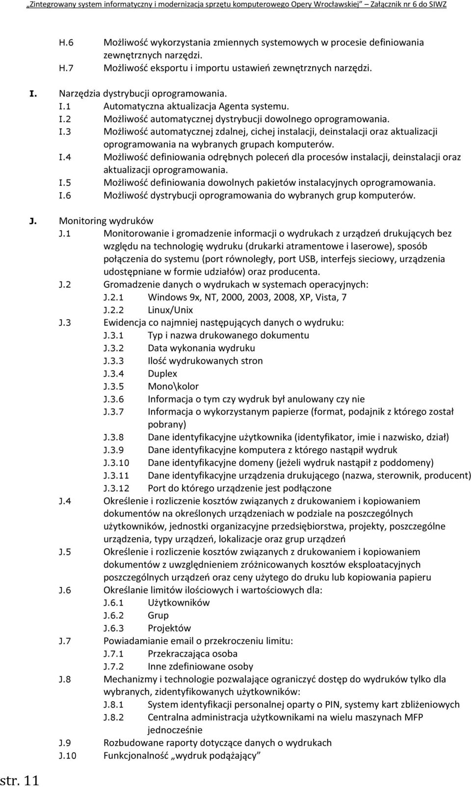 I.4 Możliwość definiowania odrębnych poleceń dla procesów instalacji, deinstalacji oraz aktualizacji oprogramowania. I.5 Możliwość definiowania dowolnych pakietów instalacyjnych oprogramowania. I.6 Możliwość dystrybucji oprogramowania do wybranych grup komputerów.