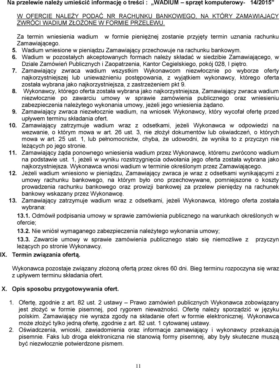 Wadium w pozostałych akceptowanych formach należy składać w siedzibie Zamawiającego, w Dziale Zamówień Publicznych i Zaopatrzenia, Kantor Cegielskiego, pokój 028, I piętro. 7.