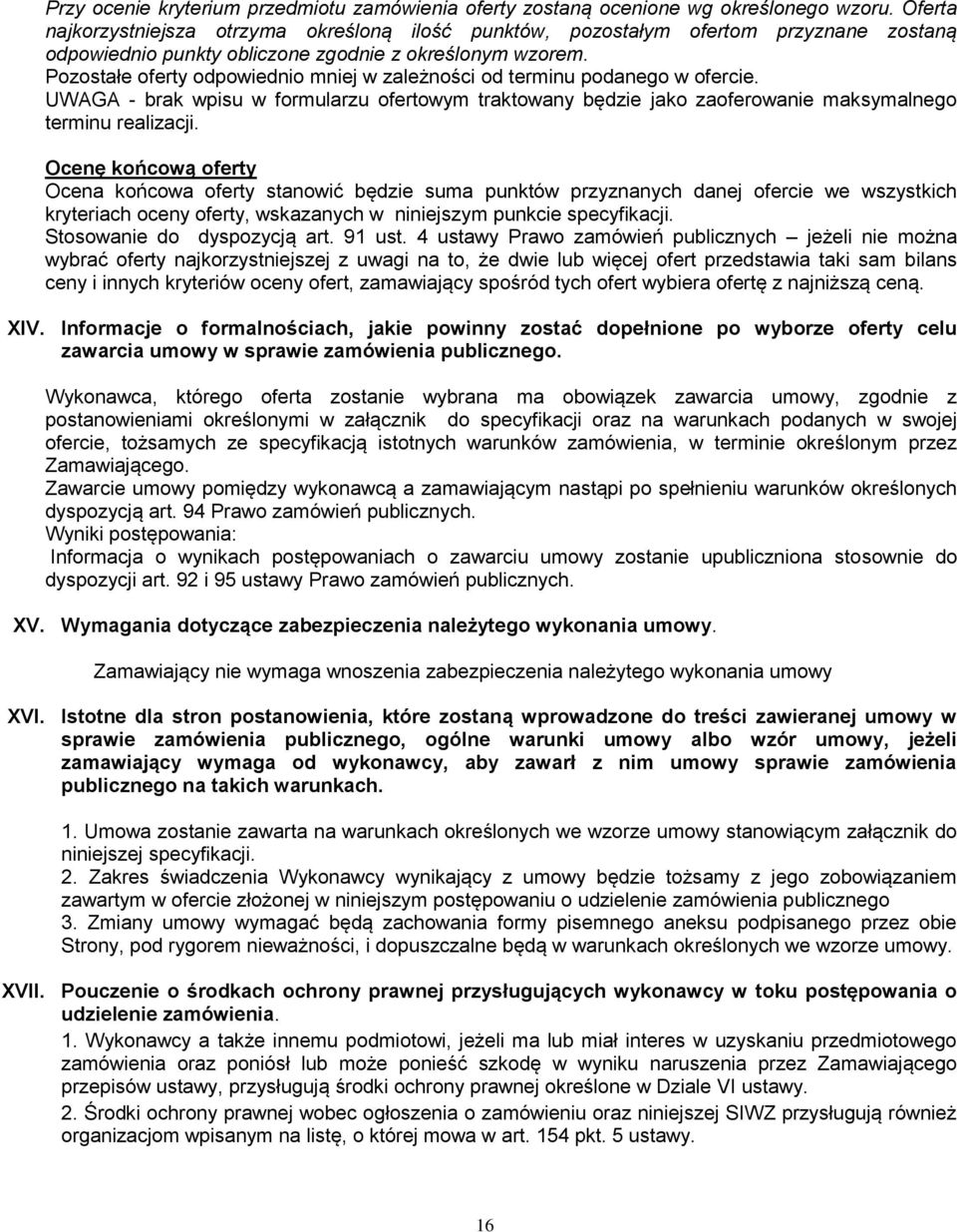 Pozostałe oferty odpowiednio mniej w zależności od terminu podanego w ofercie. UWAGA - brak wpisu w formularzu ofertowym traktowany będzie jako zaoferowanie maksymalnego terminu realizacji.